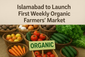 Islamabad to Launch First Weekly Organic Farmers’ Market
